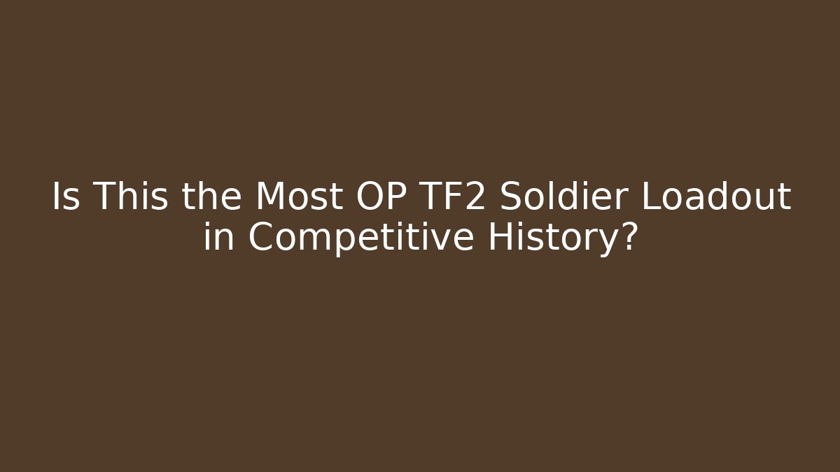 Is This the Most OP TF2 Soldier Loadout in Competitive History?