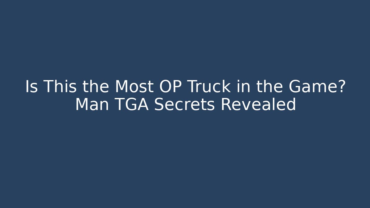 Is This the Most OP Truck in the Game? Man TGA Secrets Revealed