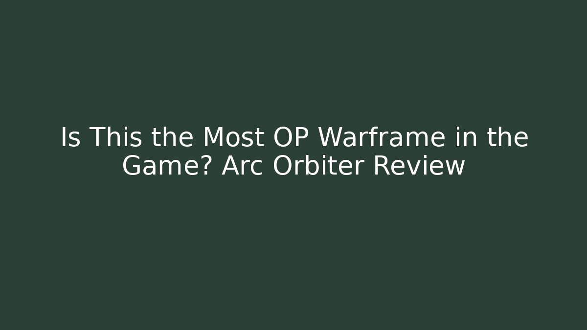 Is This the Most OP Warframe in the Game? Arc Orbiter Review