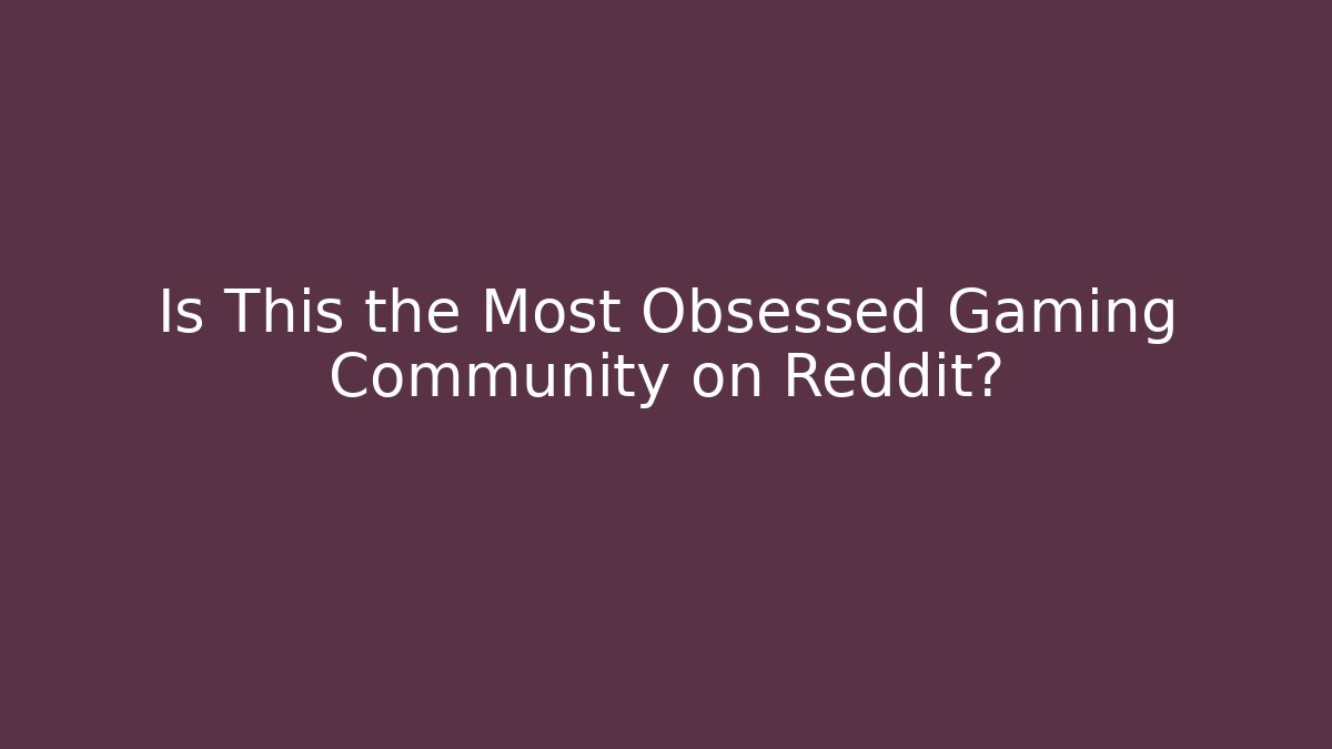 Is This the Most Obsessed Gaming Community on Reddit?