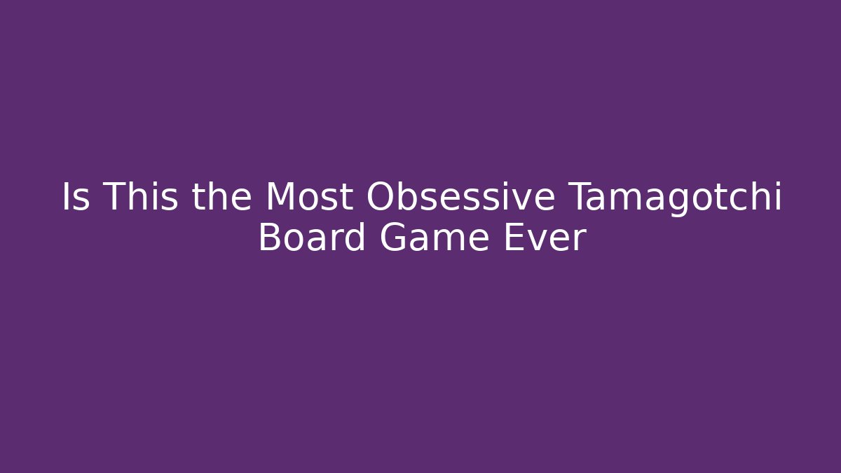 Is This the Most Obsessive Tamagotchi Board Game Ever