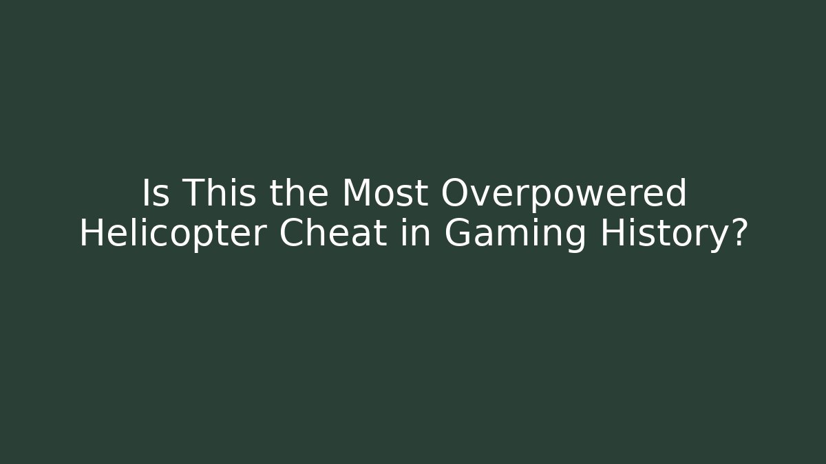 Is This the Most Overpowered Helicopter Cheat in Gaming History?