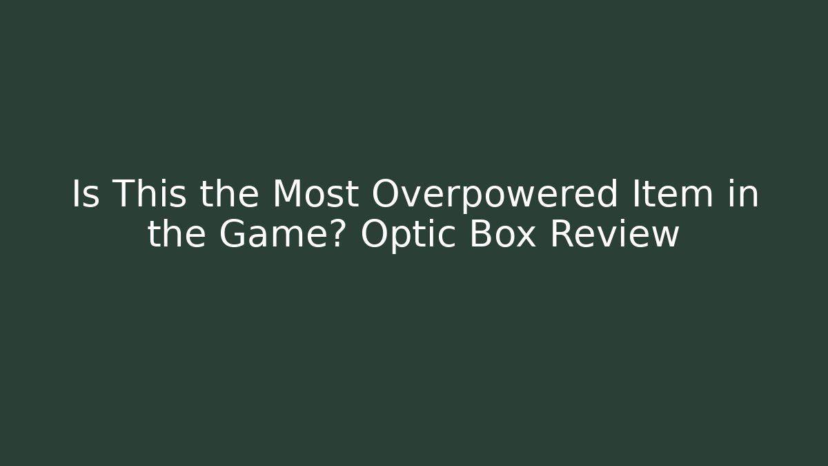 Is This the Most Overpowered Item in the Game? Optic Box Review