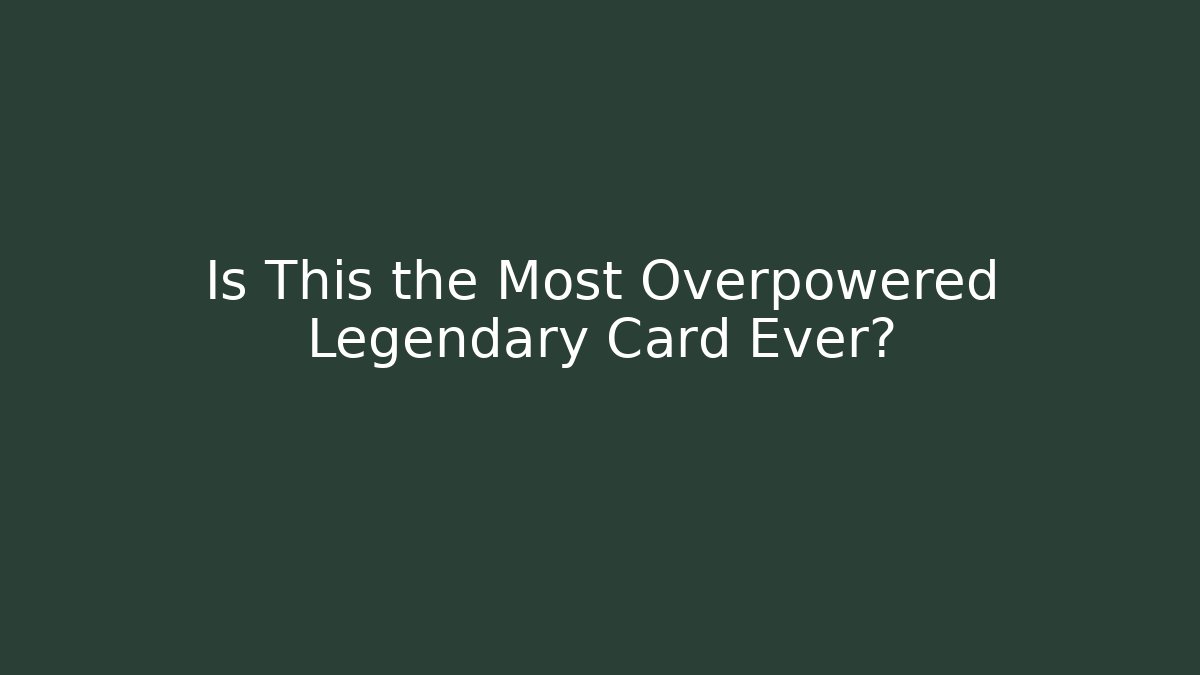 Is This the Most Overpowered Legendary Card Ever?