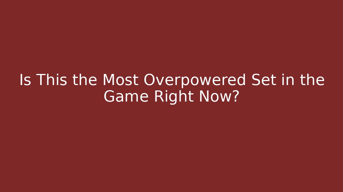 Is This the Most Overpowered Set in the Game Right Now?