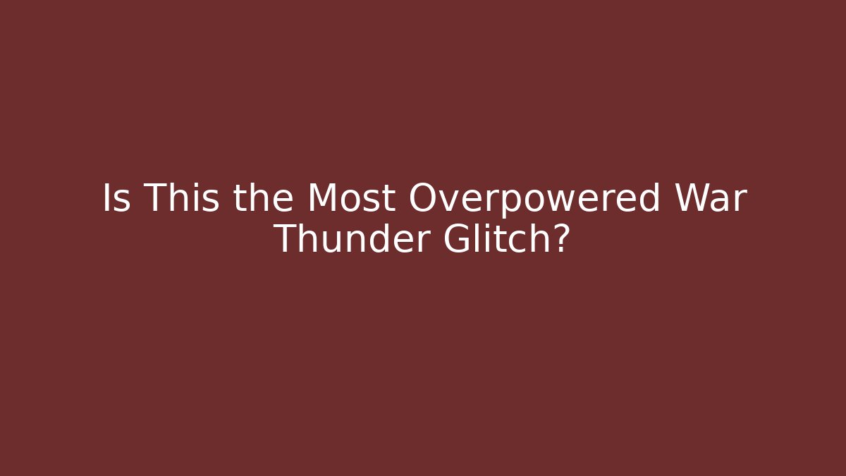 Is This the Most Overpowered War Thunder Glitch? - Create More Assets
