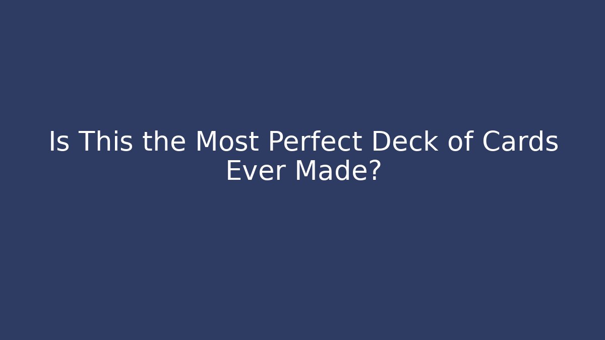 Is This the Most Perfect Deck of Cards Ever Made?