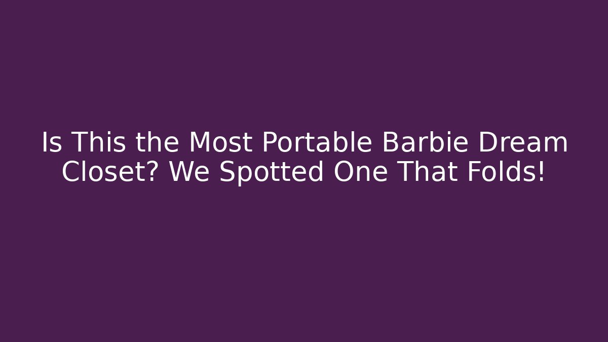 Is This the Most Portable Barbie Dream Closet? We Spotted One That Folds!