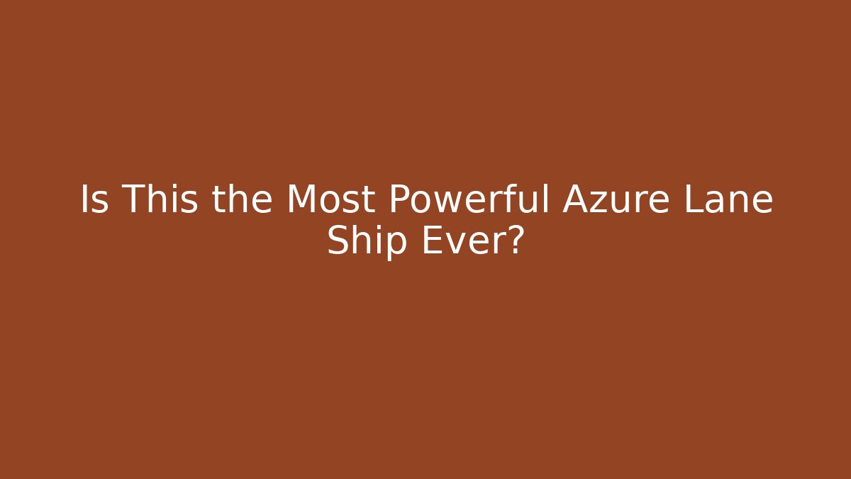 Is This the Most Powerful Azure Lane Ship Ever?