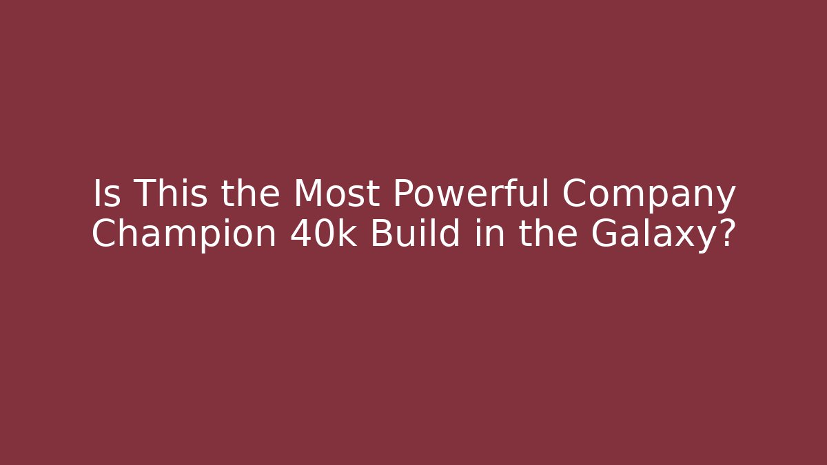 Is This the Most Powerful Company Champion 40k Build in the Galaxy?