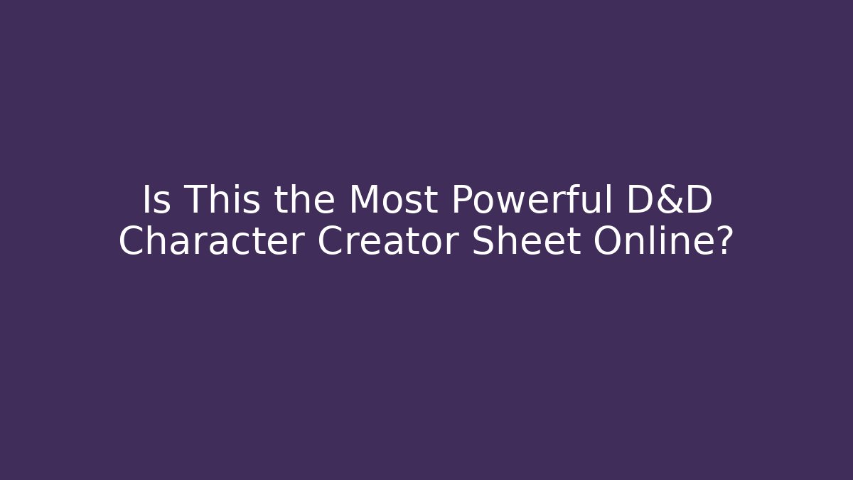 Is This the Most Powerful D&D Character Creator Sheet Online?