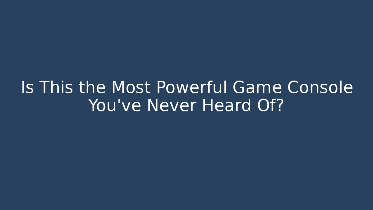 Is This the Most Powerful Game Console You've Never Heard Of?