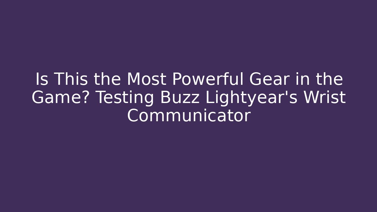 Is This the Most Powerful Gear in the Game? Testing Buzz Lightyear's Wrist Communicator