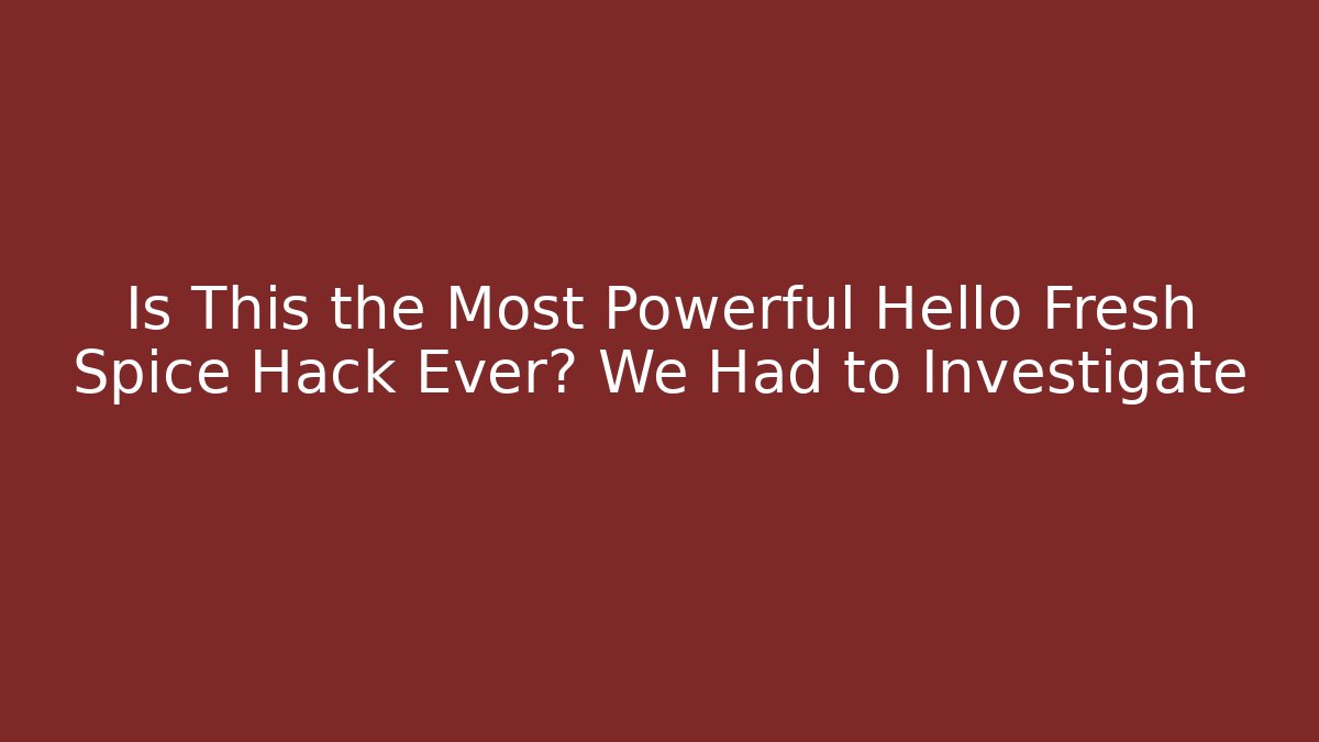 Is This the Most Powerful Hello Fresh Spice Hack Ever? We Had to Investigate