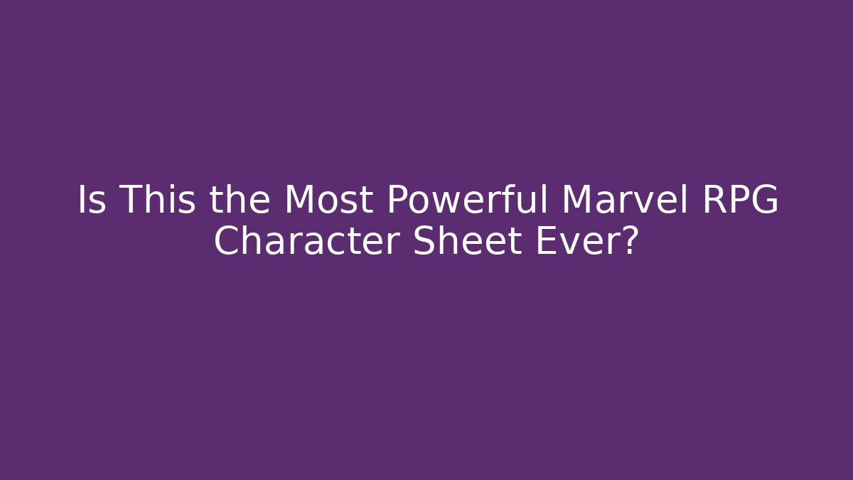 Is This the Most Powerful Marvel RPG Character Sheet Ever?