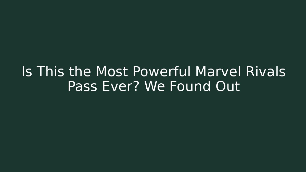 Is This the Most Powerful Marvel Rivals Pass Ever? We Found Out
