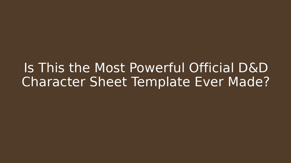 Is This the Most Powerful Official D&D Character Sheet Template Ever Made?