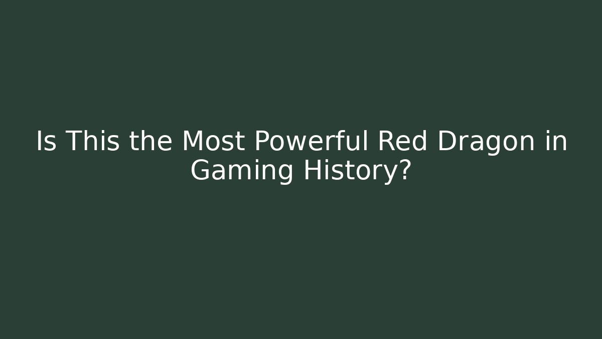 Is This the Most Powerful Red Dragon in Gaming History?