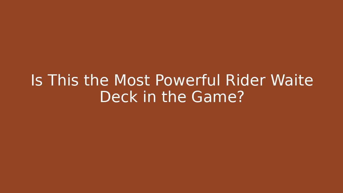 Is This the Most Powerful Rider Waite Deck in the Game?