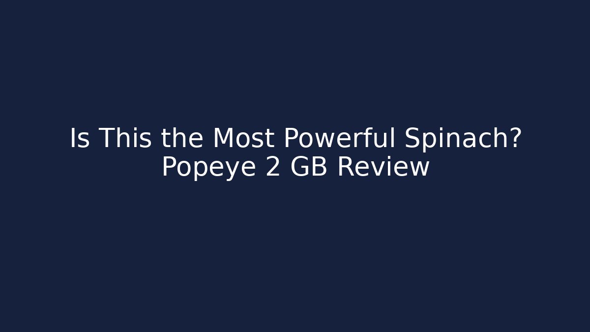 Is This the Most Powerful Spinach? Popeye 2 GB Review