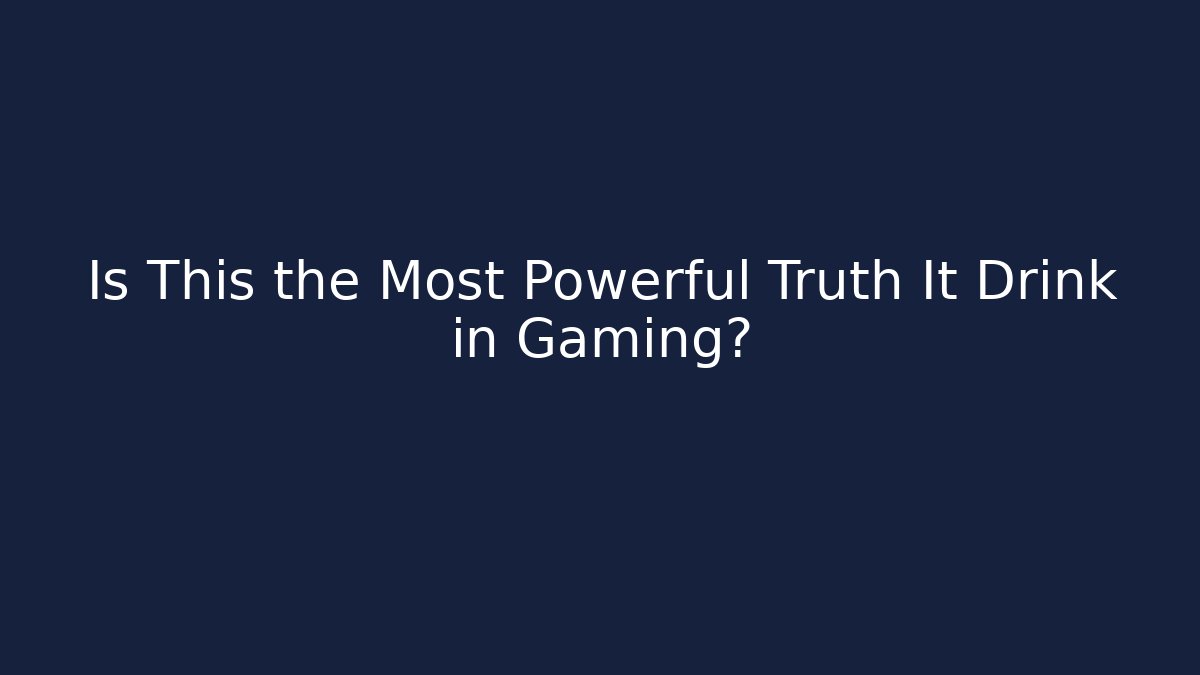 Is This the Most Powerful Truth It Drink in Gaming?