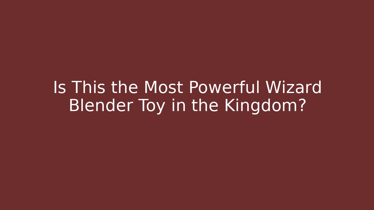 Is This the Most Powerful Wizard Blender Toy in the Kingdom?