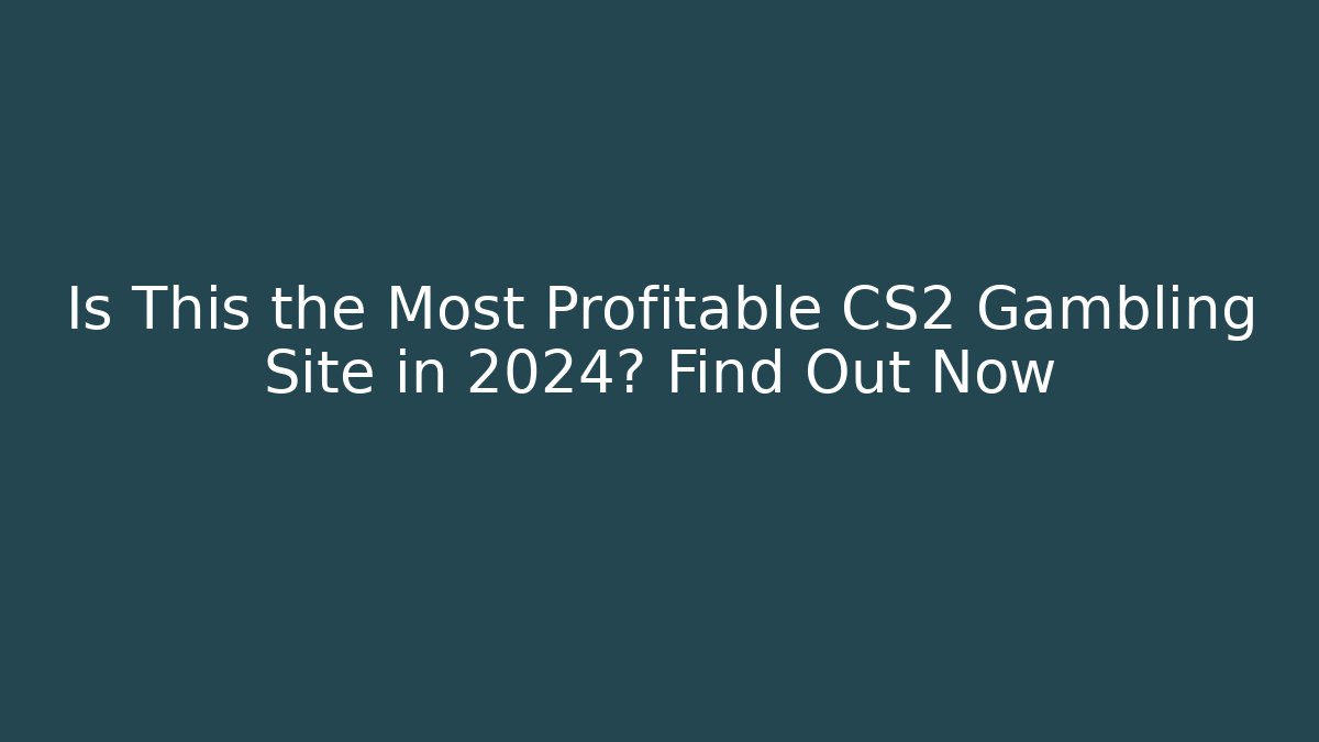 Is This the Most Profitable CS2 Gambling Site in 2024? Find Out Now