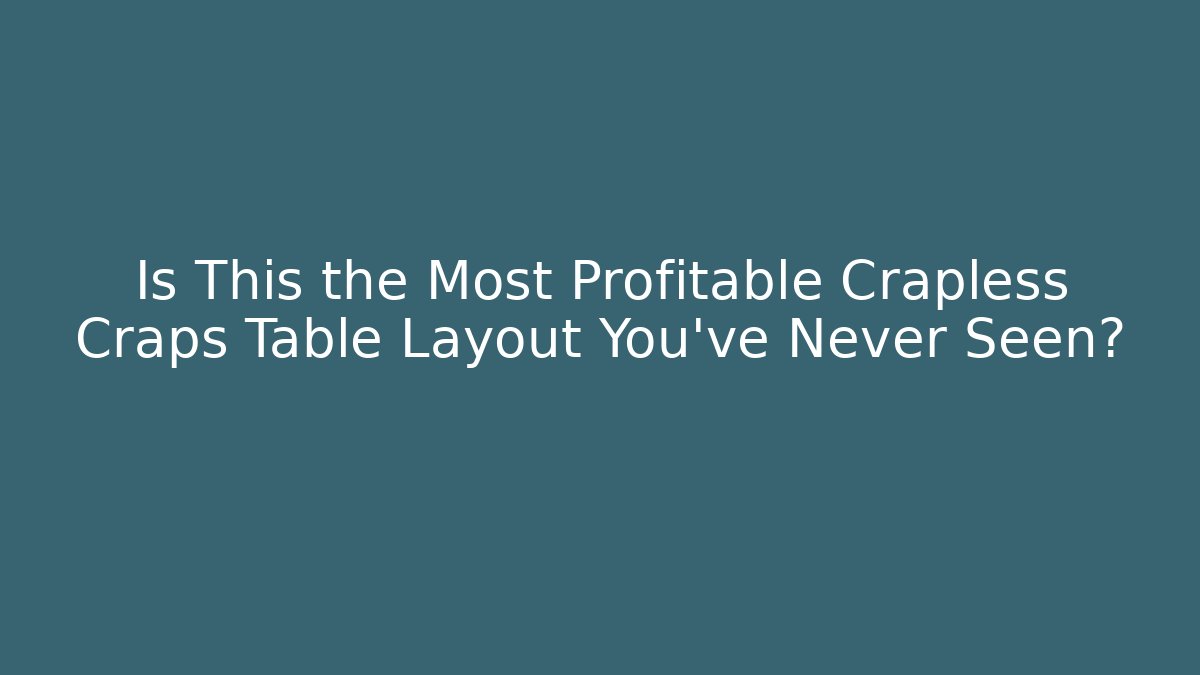 Is This the Most Profitable Crapless Craps Table Layout You’ve Never Seen?