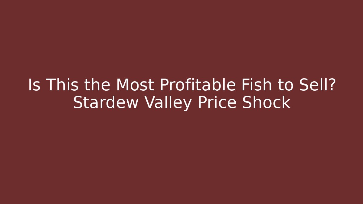Is This the Most Profitable Fish to Sell? Stardew Valley Price Shock