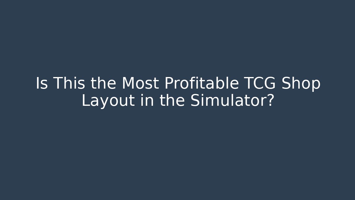Is This the Most Profitable TCG Shop Layout in the Simulator?