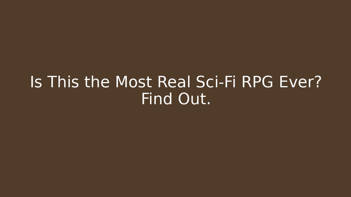 Is This the Most Real Sci-Fi RPG Ever? Find Out. - Create More Assets