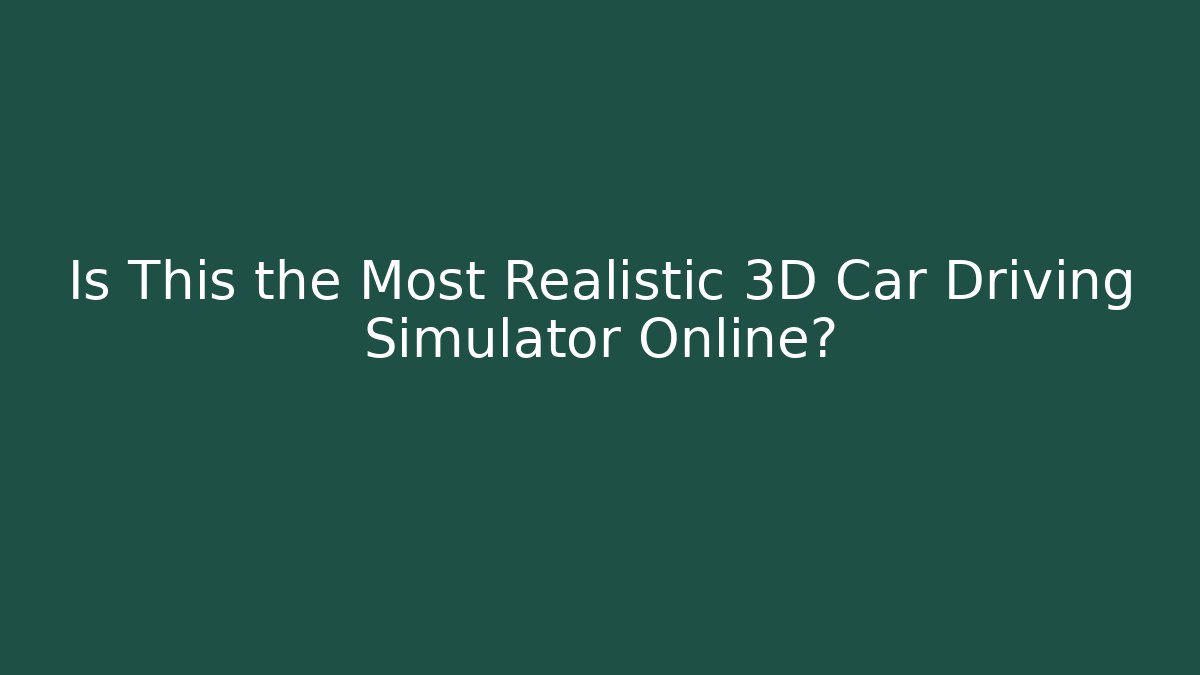 Is This the Most Realistic 3D Car Driving Simulator Online?