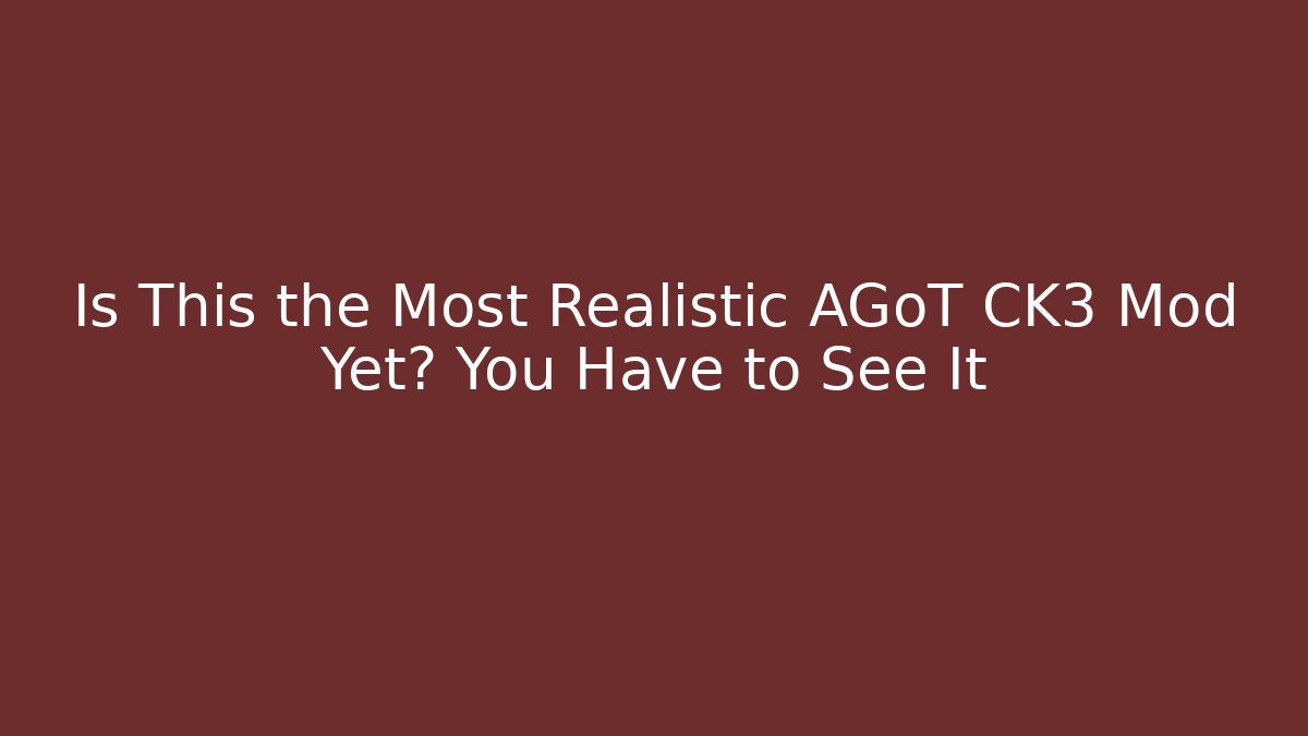 Is This the Most Realistic AGoT CK3 Mod Yet? You Have to See It
