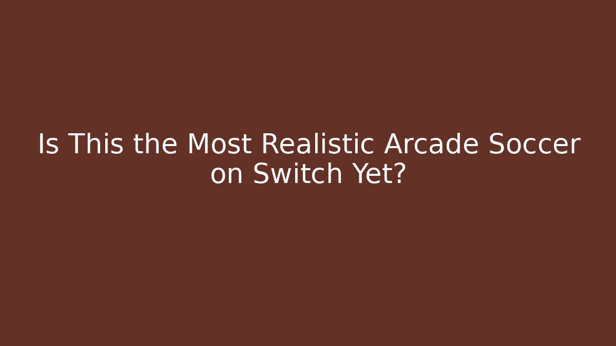 Is This the Most Realistic Arcade Soccer on Switch Yet?
