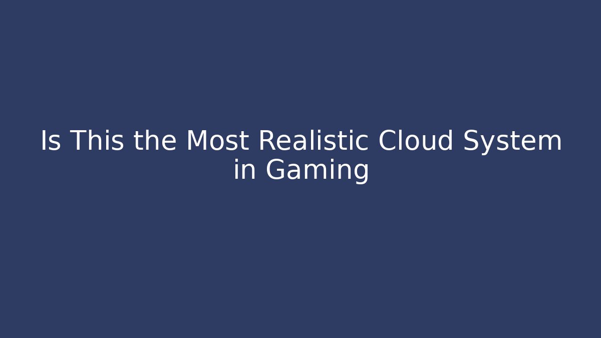 Is This the Most Realistic Cloud System in Gaming