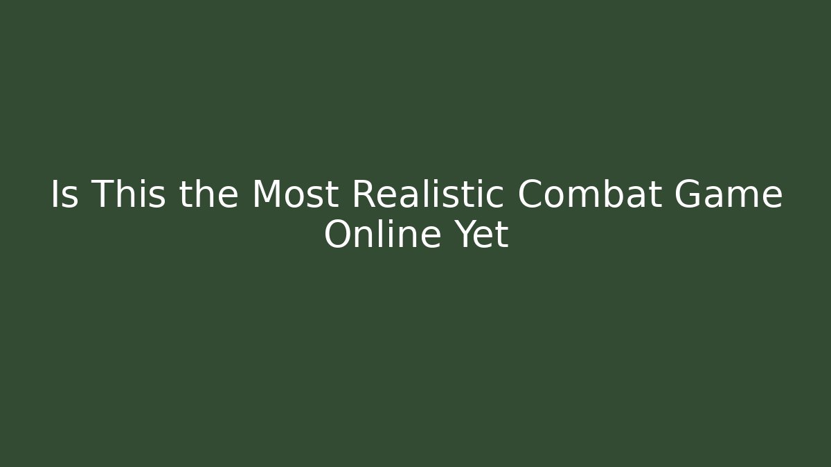 Is This the Most Realistic Combat Game Online Yet - Create More Assets