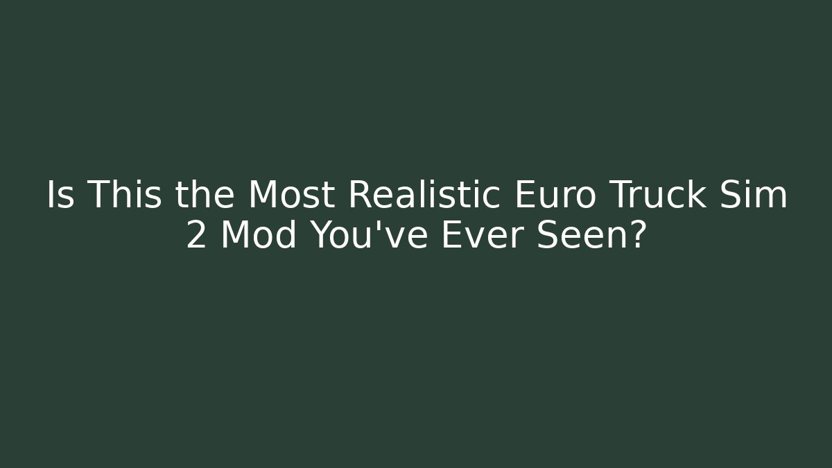 Is This the Most Realistic Euro Truck Sim 2 Mod You've Ever Seen?