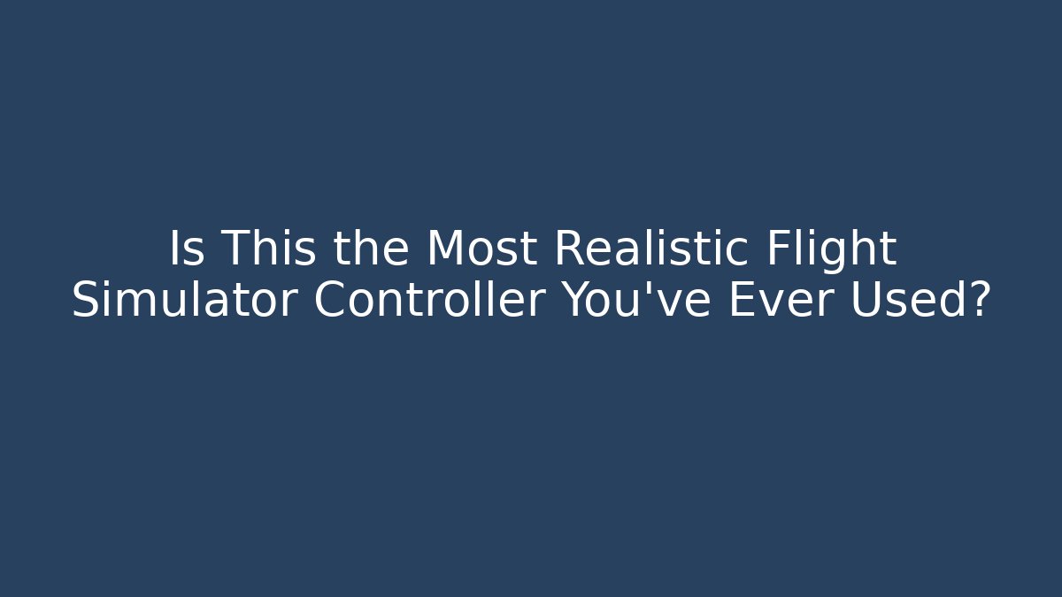 Is This the Most Realistic Flight Simulator Controller You've Ever Used?