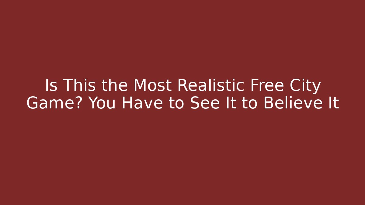 Is This the Most Realistic Free City Game? You Have to See It to Believe It