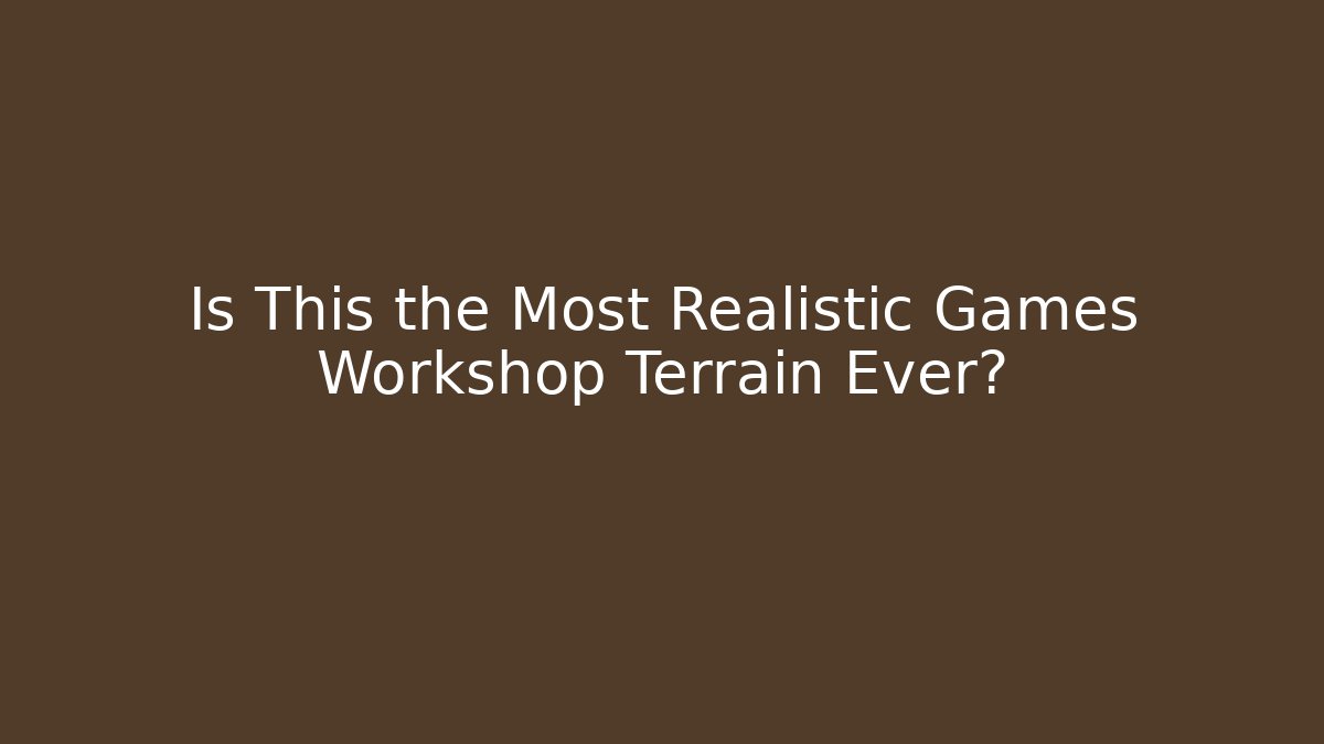 Is This the Most Realistic Games Workshop Terrain Ever? - Create More Assets