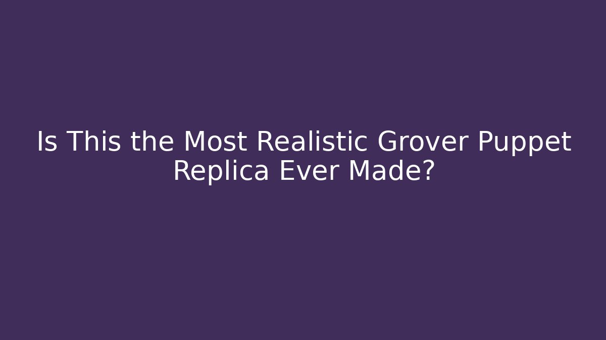 Is This the Most Realistic Grover Puppet Replica Ever Made?