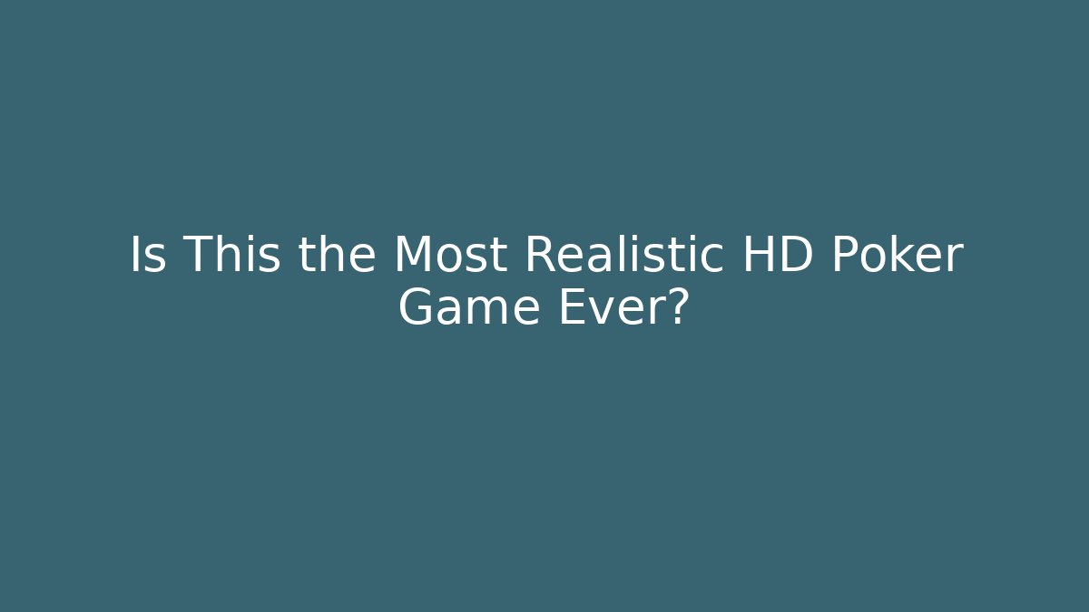 Is This the Most Realistic HD Poker Game Ever?