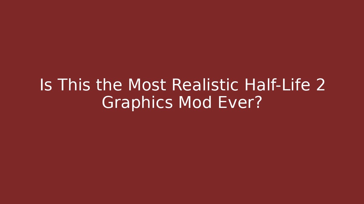 Is This the Most Realistic Half-Life 2 Graphics Mod Ever?