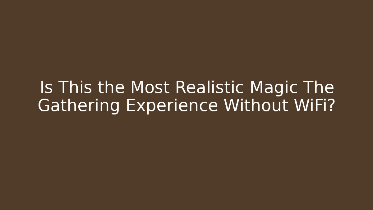 Is This the Most Realistic Magic The Gathering Experience Without WiFi?