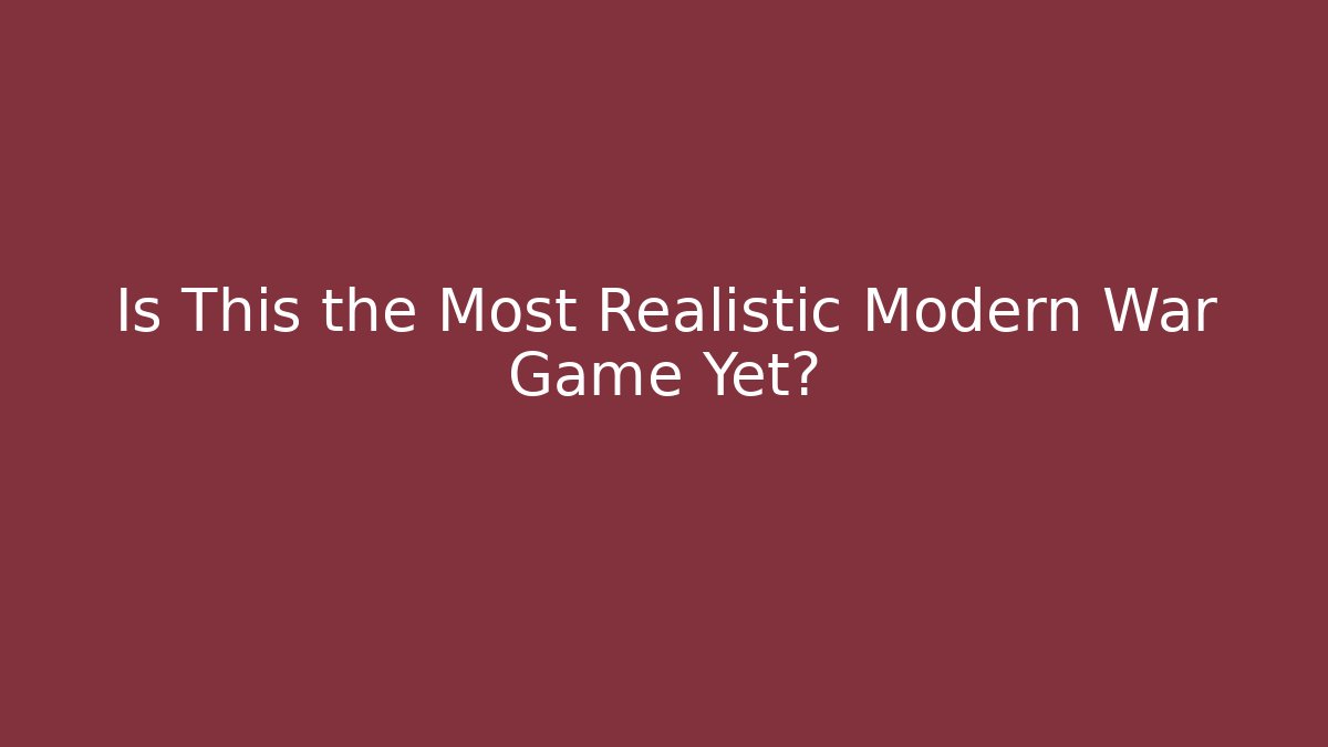 Is This the Most Realistic Modern War Game Yet?