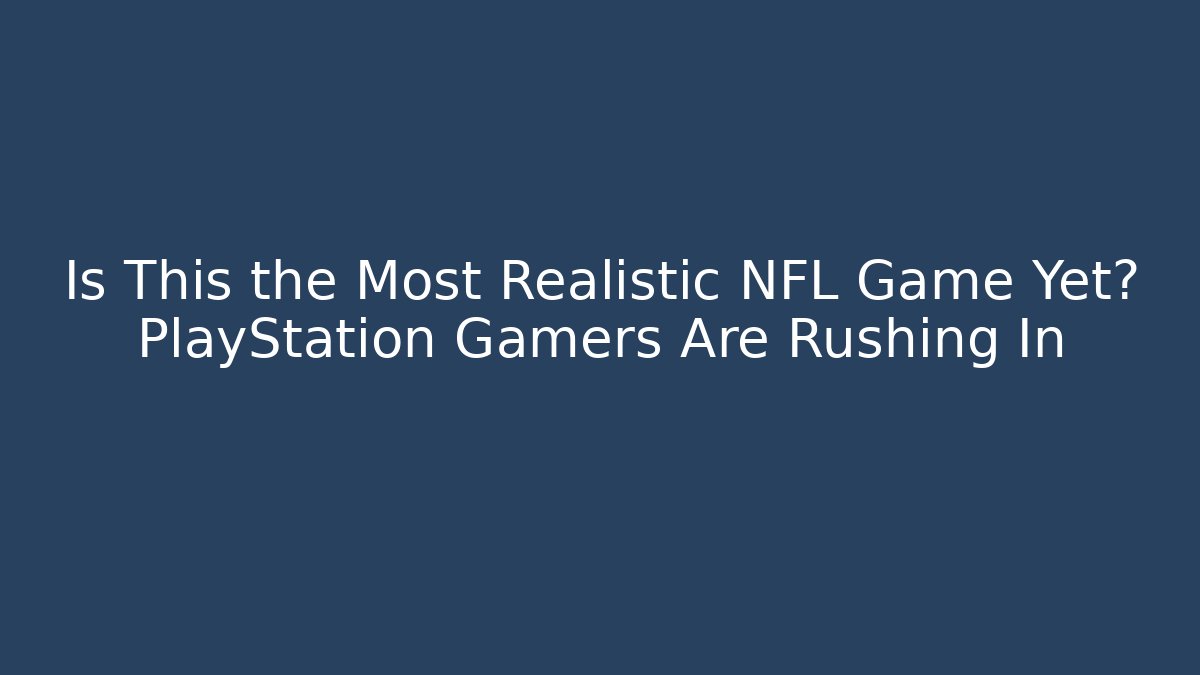 Is This the Most Realistic NFL Game Yet? PlayStation Gamers Are Rushing In