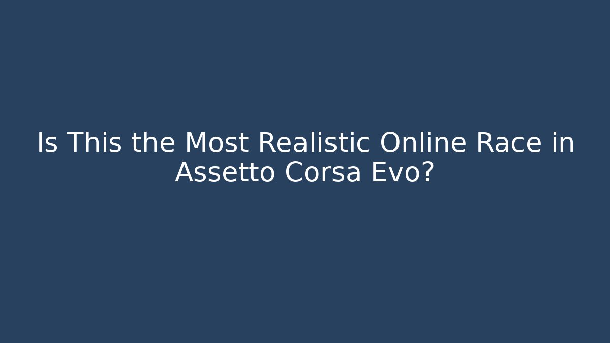 Is This the Most Realistic Online Race in Assetto Corsa Evo?