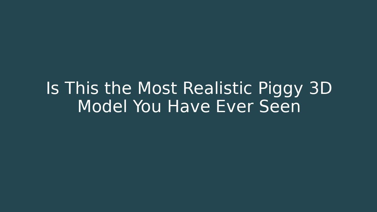 Is This the Most Realistic Piggy 3D Model You Have Ever Seen