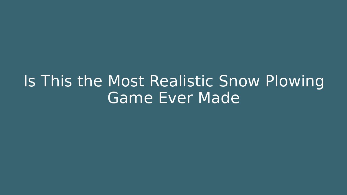 Is This the Most Realistic Snow Plowing Game Ever Made