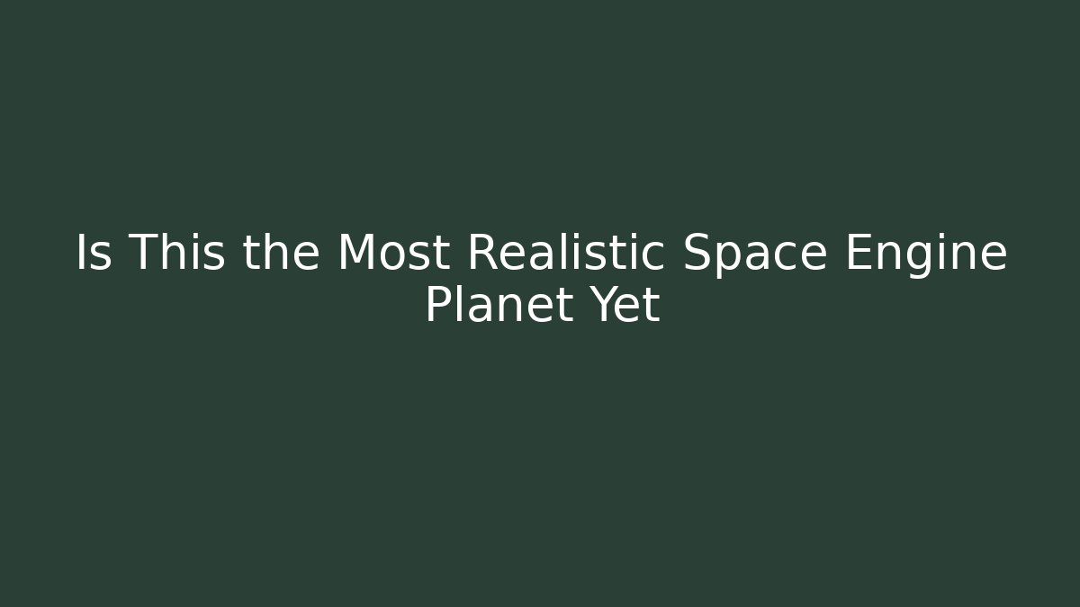 Is This the Most Realistic Space Engine Planet Yet - Create More Assets